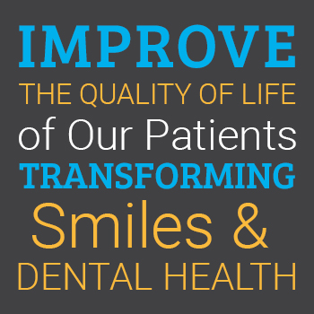 Mission Statement: Improve the quality of life of our patients transforming smiles & dental health